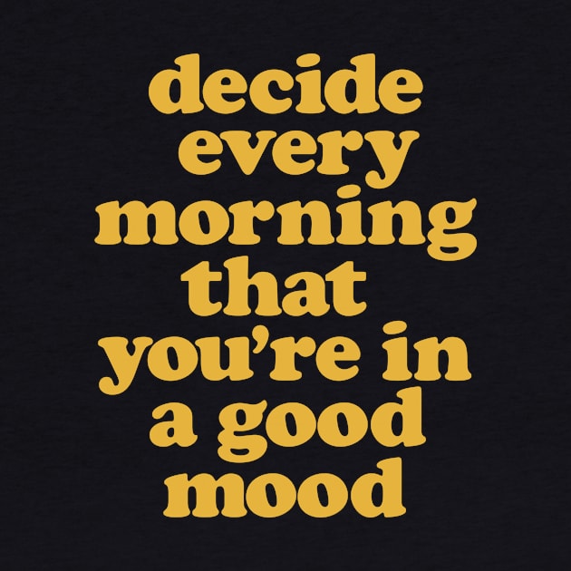 Decide Every Morning That You're in a Good Mood by The Motivated Type by MotivatedType